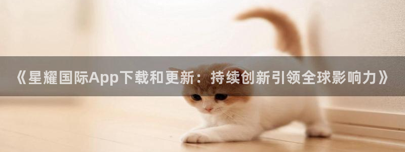 sbobet利记预测在线预测：《星耀国际App下载和更新：持续创新引领全球影响力》