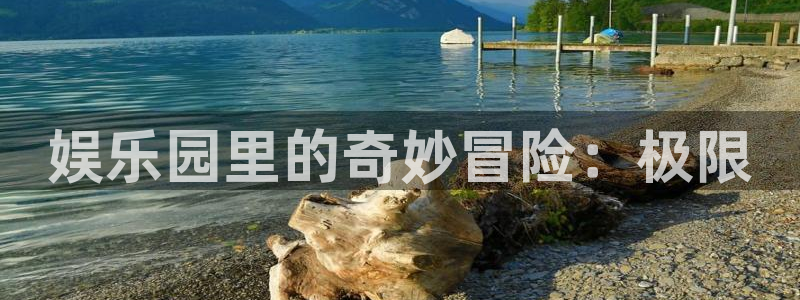 sbobet利记网页版登：娱乐园里的奇妙冒险：极限