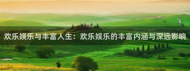 sbobet利记是大平台吗：欢乐娱乐与丰富人生：欢乐娱乐的丰富内涵与深远影响
